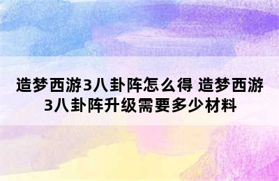 造梦西游3八卦阵怎么得 造梦西游3八卦阵升级需要多少材料